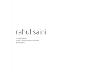 rahul saini
product design
one97 communications limited
@rahulsans
 