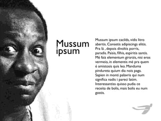 Mussum ipsum cacilds, vidis litro
abertis. Consetis adipiscings elitis.
Pra lá , depois divoltis porris,
paradis. Paisis, ﬁlhis, espiritis santis.
Mé faiz elementum girarzis, nisi eros
vermeio, in elementis mé pra quem
é amistosis quis leo. Manduma
pindureta quium dia nois paga.
Sapien in monti palavris qui num
signiﬁca nadis i pareci latim.
Interessantiss quisso pudia ce
receita de bolis, mais bolis eu num
gostis.
Mussum
ipsum
 