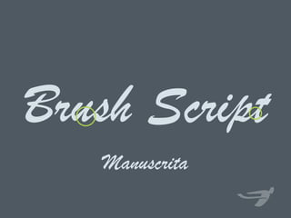Manuscrita
Brush Script
 