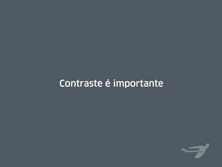 Contraste é importante
 