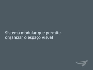 Layout
Sistema modular que permite
organizar o espaço visual
 