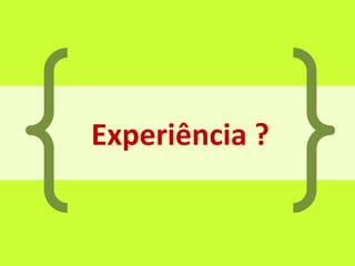 Experiência ?
 