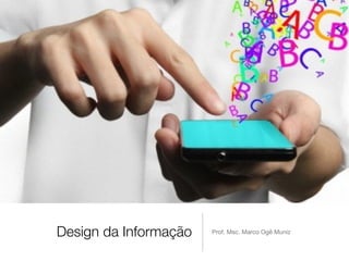 Design da Informação Prof. Msc. Marco Ogê Muniz
 