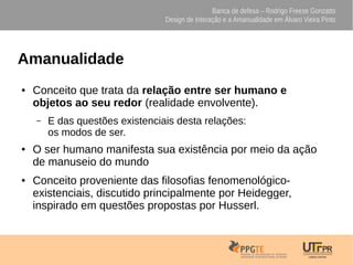 Banca de defesa – Rodrigo Freese Gonzatto
Design de Interação e a Amanualidade em Álvaro Vieira Pinto
Amanualidade
● Conce...