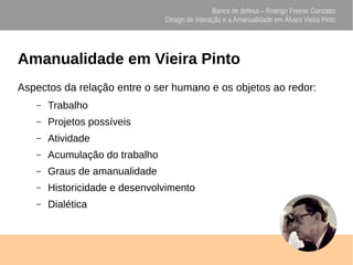 Banca de defesa – Rodrigo Freese Gonzatto
Design de Interação e a Amanualidade em Álvaro Vieira Pinto
Amanualidade em Viei...