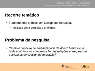 Banca de defesa – Rodrigo Freese Gonzatto
Design de Interação e a Amanualidade em Álvaro Vieira Pinto
Recorte temático
● F...
