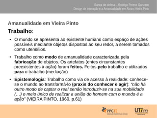 Banca de defesa – Rodrigo Freese Gonzatto
Design de Interação e a Amanualidade em Álvaro Vieira Pinto
Amanualidade em Viei...