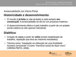 Banca de defesa – Rodrigo Freese Gonzatto
Design de Interação e a Amanualidade em Álvaro Vieira Pinto
Amanualidade em Viei...