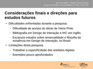 Banca de defesa – Rodrigo Freese Gonzatto
Design de Interação e a Amanualidade em Álvaro Vieira Pinto
Considerações finais...