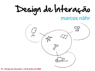 Design de Interação
                                                 marcos nähr




F5 - Design de Interação | 14 de julho de 2009
 