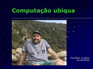 Computação ubíqua Para Weiser  em Búzios (by Cora Rónai) 