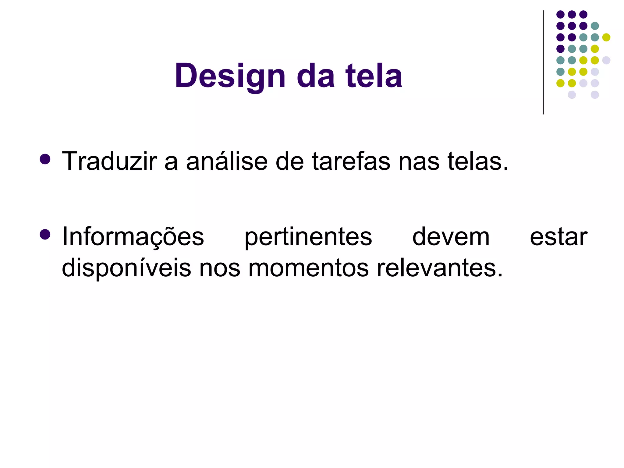 Design da tela Traduzir a análise de tarefas nas telas. Informações pertinentes devem estar disponíveis nos momentos relevantes. 