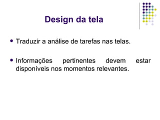 Design da tela Traduzir a análise de tarefas nas telas. Informações pertinentes devem estar disponíveis nos momentos relevantes. 