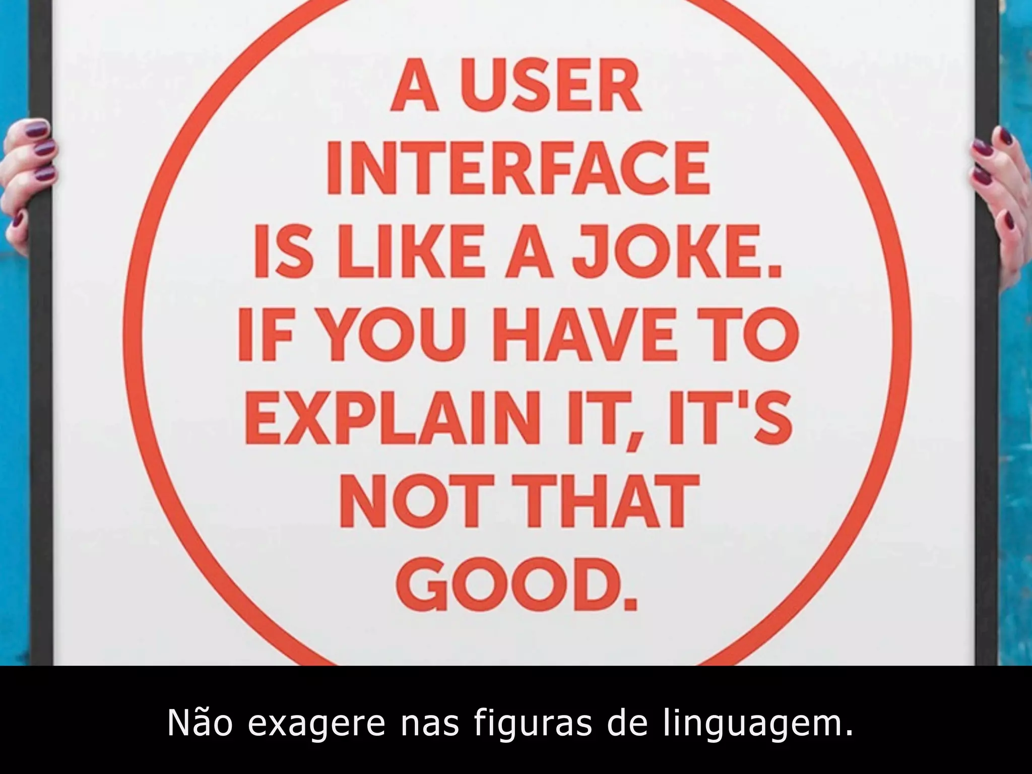 Não exagere nas figuras de linguagem.
 