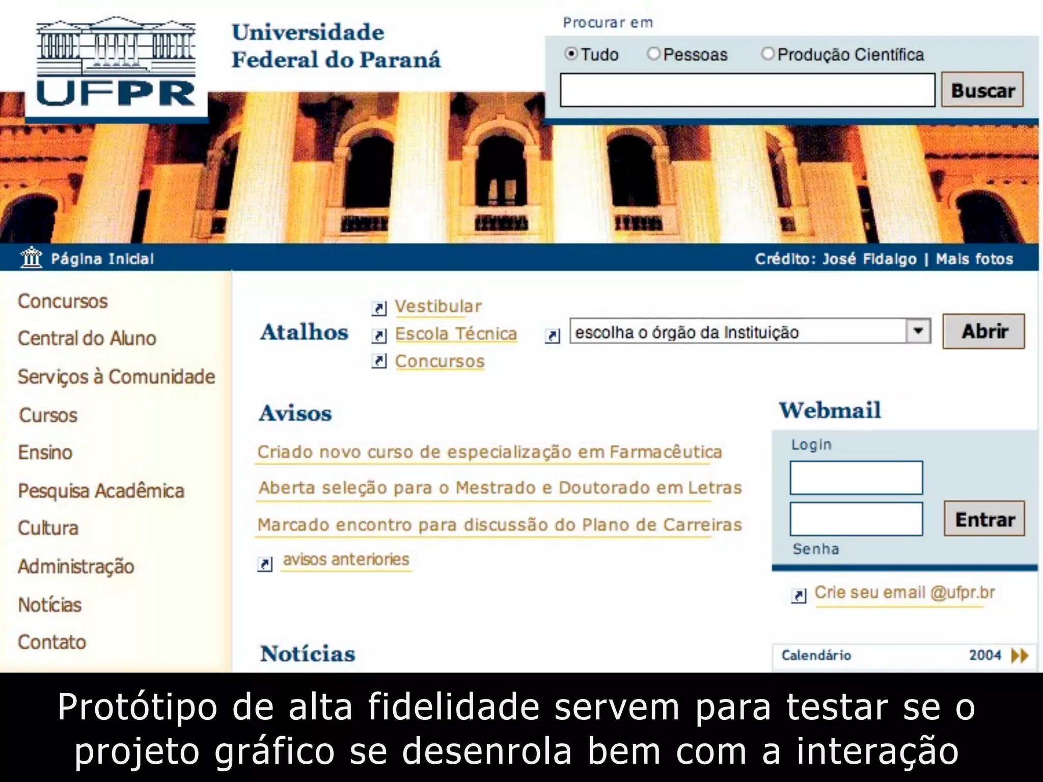 Protótipo de alta fidelidade servem para testar se o
projeto gráfico se desenrola bem com a interação
 