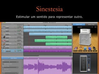 Sinestesia
Estimular um sentido para representar outro.
 