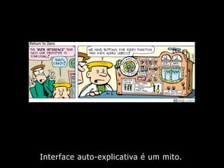 Interface auto-explicativa é um mito.
 
