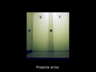 Propicia erros
 