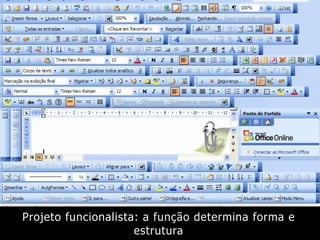 Projeto funcionalista: a função determina forma e
estrutura
 