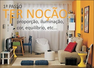 TER NOÇÃO:
1ª PASSO
proporção, iluminação,
cor, equilíbrio, c.et ..
 