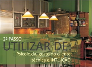 UTILIZAR DE:
2ª PASSO
Psi
técnica e INTUIÇÃO
cologia, gosto do cliente,
.
 