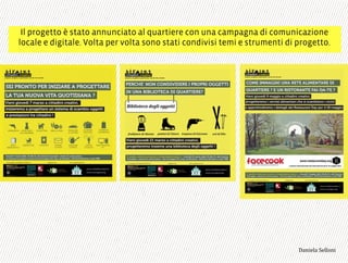 Il progetto è stato annunciato al quartiere con una campagna di comunicazione
locale e digitale. Volta per volta sono stati condivisi temi e strumenti di progetto.
3,+%"1,'!"110+%:
 