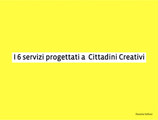 I 6 servizi progettati a Cittadini Creativi
3,+%"1,'!"110+%:
 