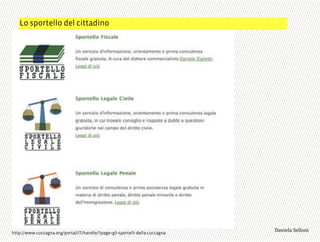 Lo sportello del cittadino
3,+%"1,'!"110+%:http://www.cuccagna.org/portal/IT/handle/?page=gli-sportelli-della-cuccagna
 
