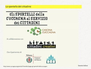 Lo sportello del cittadino
3,+%"1,'!"110+%:http://www.cuccagna.org/portal/IT/handle/?page=gli-sportelli-della-cuccagna
 