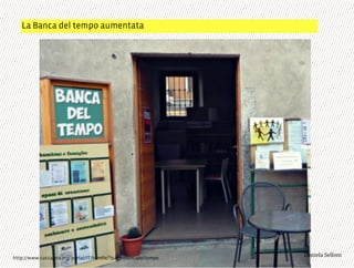 La Banca del tempo aumentata
3,+%"1,'!"110+%:http://www.cuccagna.org/portal/IT/handle/?page=bancadeltempo
 