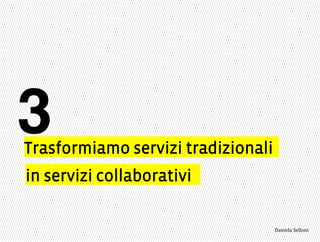 Trasformiamo servizi tradizionali
3
in servizi collaborativi
3,+%"1,'!"110+%:
 