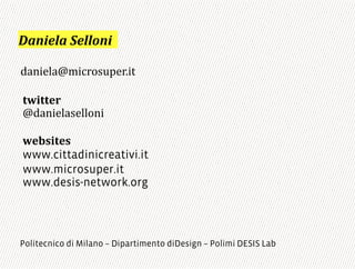 !"#$%&"'(%&&)#$*
www.cittadinicreativi.it
www.microsuper.it
C(,+%"1,)"110+%:
!"#$%&"$'
&!%&&"('
:
(,+%"1,C5% )D4"#E%-':
www.desis-network.org
Politecnico di Milano – Dipartimento diDesign – Polimi DESIS Lab
 