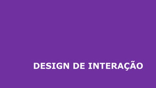 DESIGN DE INTERAÇÃO
 