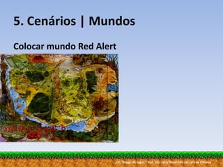 UC: Design de Jogos | Inst. Esp. Tales Bündchen Záccaro de Oliveira
5. Cenários | Mundos
Colocar mundo Red Alert
 