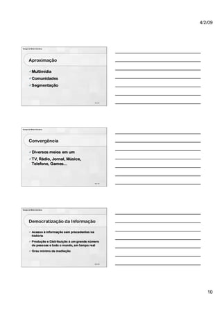 4/2/09




Design de Mídia Interativa




        Aproximação




                                   28 de 100




Design de Mídia Interativa




        Convergência




                                   29 de 100




Design de Mídia Interativa




        Democratização da Informação




                                   30 de 100




                                                  10
 