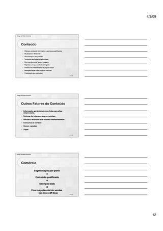 4/2/09




Design de Mídia Interativa




        Conteúdo




                                     34 de 100




Design de Mídia Interativa




        Outros Fatores do Conteúdo




                                     35 de 100




Design de Mídia Interativa




        Comércio




                                     36 de 100




                                                    12
 