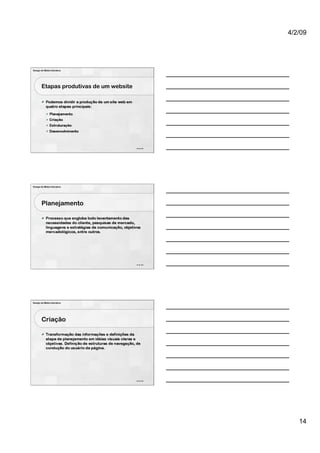 4/2/09




Design de Mídia Interativa




        Etapas produtivas de um website




                                          40 de 100




Design de Mídia Interativa




        Planejamento




                                          41 de 100




Design de Mídia Interativa




        Criação




                                          42 de 100




                                                         14
 