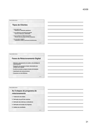 4/2/09




Design de Mídia Interativa




         Tipos de Clientes




                                     61 de 100




Design de Mídia Interativa




        Fases do Relacionamento Digital




                                     62 de 100




Design de Mídia Interativa




        As 5 etapas do programa de
        relacionamento




                                     63 de 100




                                                    21
 
