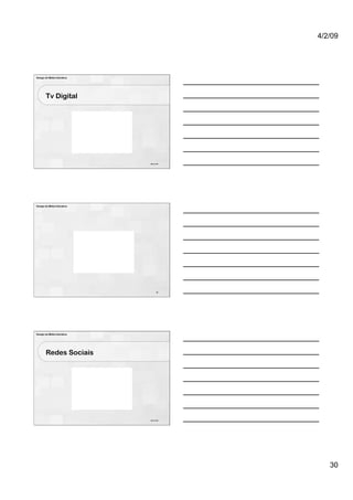 4/2/09




Design de Mídia Interativa




        Tv Digital




                             88 de 100




Design de Mídia Interativa




                                   89




Design de Mídia Interativa




        Redes Sociais




                             90 de 100




                                            30
 