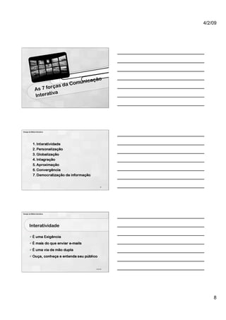 4/2/09




                                           ão
                                     unicaç
                       rça   s da Com
               As 7 fo
                       iva
               Interat




Design de Mídia Interativa




                                                    23




Design de Mídia Interativa




        Interatividade




                                              24 de 100




                                                              8
 