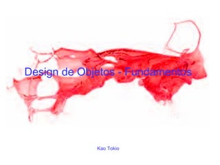Design de Objetos - Fundamentos




             Kao Tokio
 