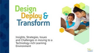 Insights, Strategies, Issues
and Challenges in moving to a
Technology-rich Learning
Environment
 