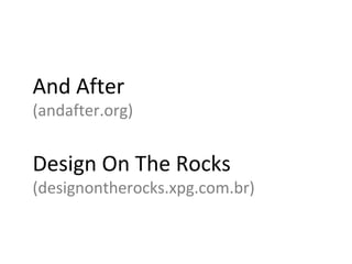 And After  (andafter.org) Design On The Rocks (designontherocks.xpg.com.br) 