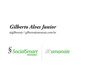 Gilberto Alves Junior
@gilbertojr / gilberto@amanaie.com.br
 
