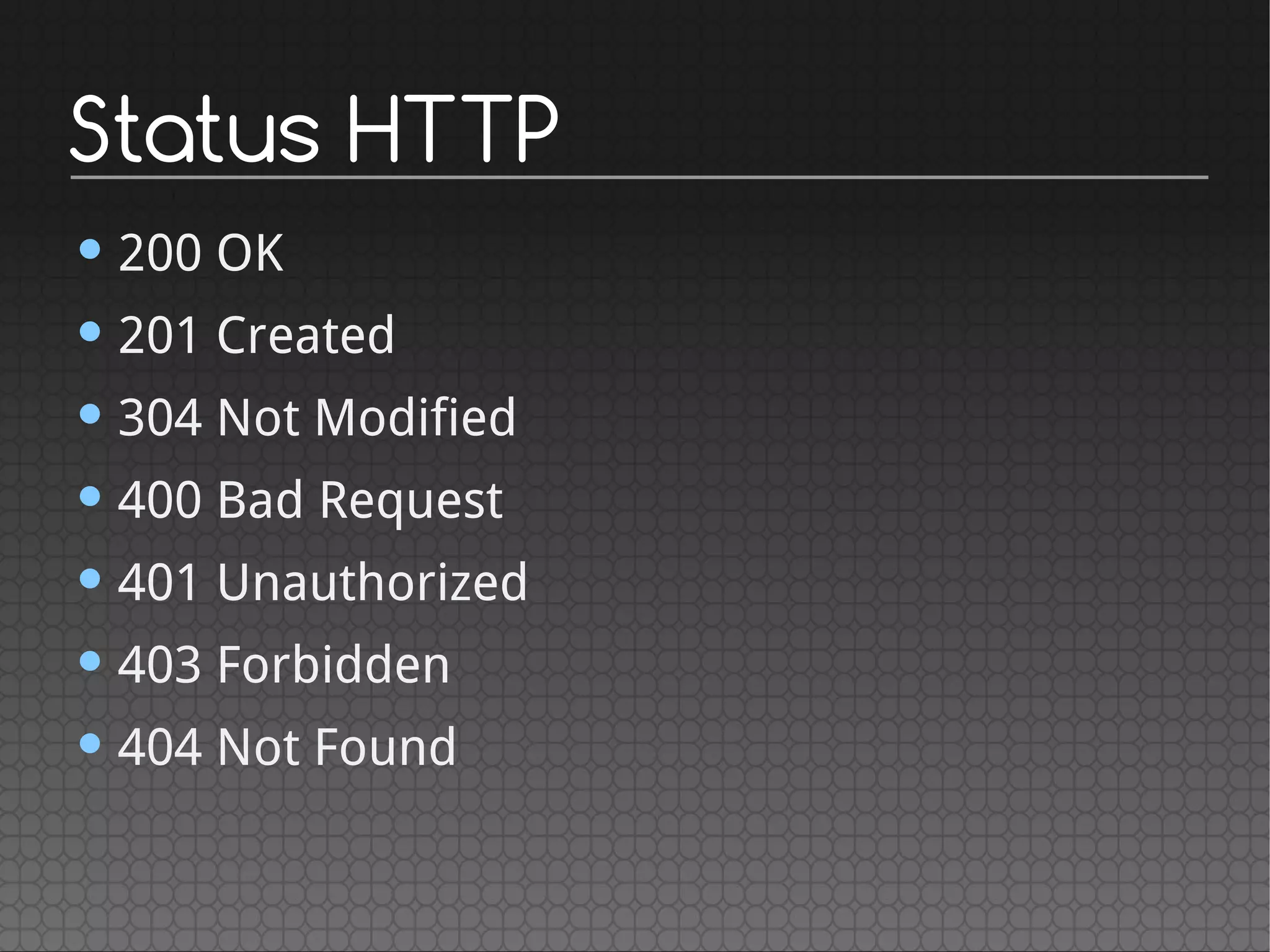 Status HTTP
• 200 OK
• 201 Created
• 304 Not Modified
• 400 Bad Request
• 401 Unauthorized
• 403 Forbidden
• 404 Not Found
 