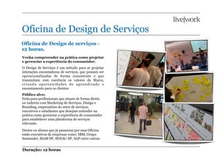 Oficina de Design de Serviços
Oficina de Design de serviços -
12 horas.
Venha compreender na prática como projetar
e gerenciar a experiência do consumidor.
O Design de Serviços é um método para se projetar
interações encantadoras de serviços, que possam ser
operacionalizadas de forma consistente e que
transmitam com coerência os valores da Marca,
criando oportunidades de aprendizado e
encantamento para os clientes.
Público alvo:
Feita para profissionais que atuam de forma direta
ou indireta com Marketing de Serviços, Design e
Branding, empresários do setor de serviços,
executivos e estudantes que desejam entender na
prática como gerenciar a experiência do consumidor
para estabelecer uma plataforma de serviços
relevante.

Dentre os alunos que já passaram por essa Oficina
estão executivos de empresas como: IBM, Grupo
Santander, MAM SP, SENAC-SP, SAP entre outras.


Duração: 12 horas
 