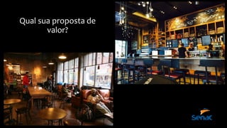 Qual sua proposta de
valor?
 
