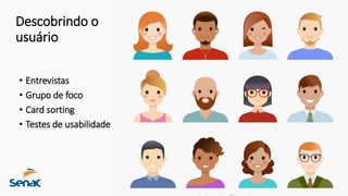 Descobrindo o
usuário
• Entrevistas
• Grupo de foco
• Card sorting
• Testes de usabilidade
 