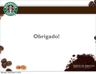 Obrigado!




Monday, December 6, 2010
 