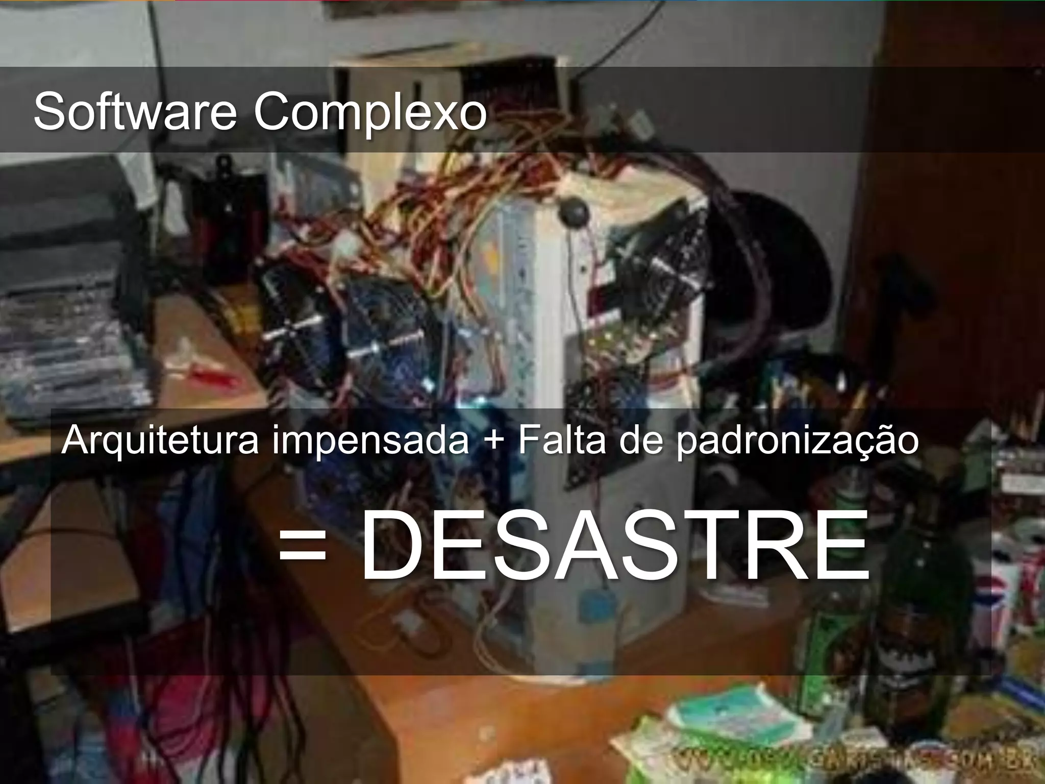 Software Complexo Arquitetura impensada + Falta de padronização = DESASTRE Globalcode – Open4education